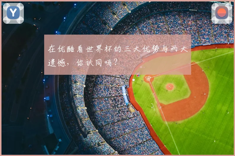 在优酷看世界杯的三大优势与两大遗憾，你认同吗？