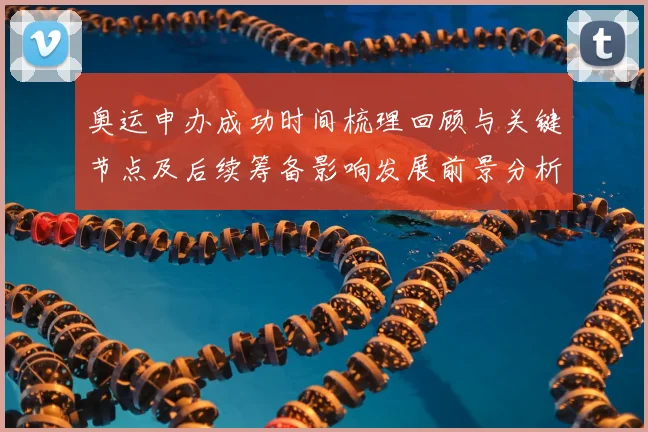 奥运申办成功时间梳理回顾与关键节点及后续筹备影响发展前景分析