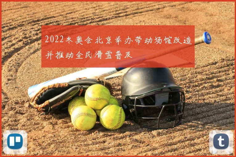 2022冬奥会北京举办带动场馆改造并推动全民滑雪普及