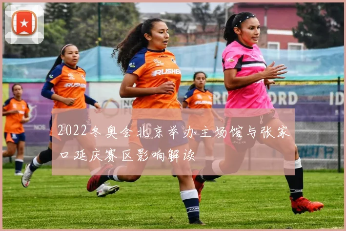 2022冬奥会北京举办主场馆与张家口延庆赛区影响解读